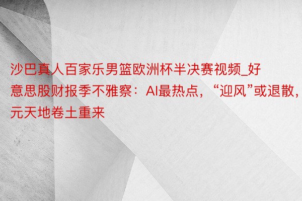 沙巴真人百家乐男篮欧洲杯半决赛视频_好意思股财报季不雅察：AI最热点，“迎风”或退散，元天地卷土重来